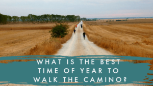 WHAT IS THE BEST TIME OF YEAR TO WALK THE CAMINO DE SANTIAGO?